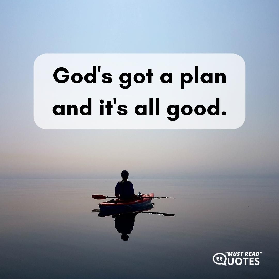 God's got a plan and it's all good.
