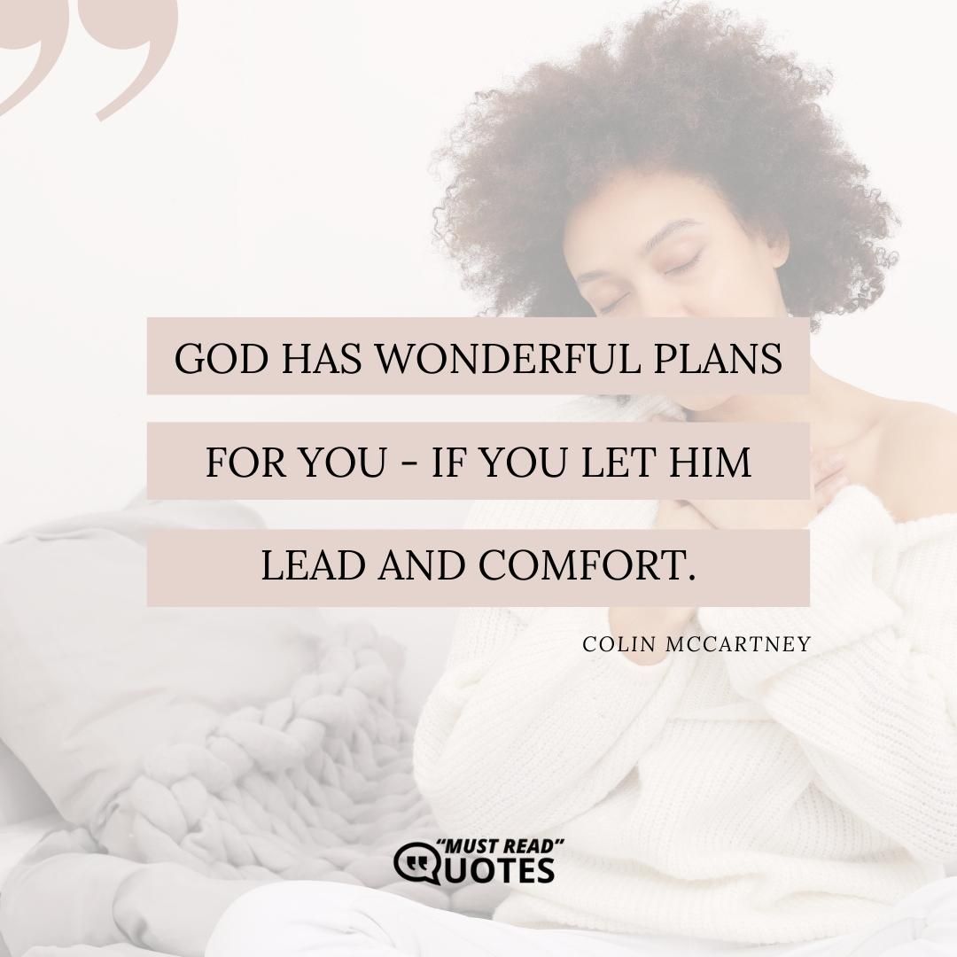 God has wonderful plans for you - if you let Him lead and comfort.