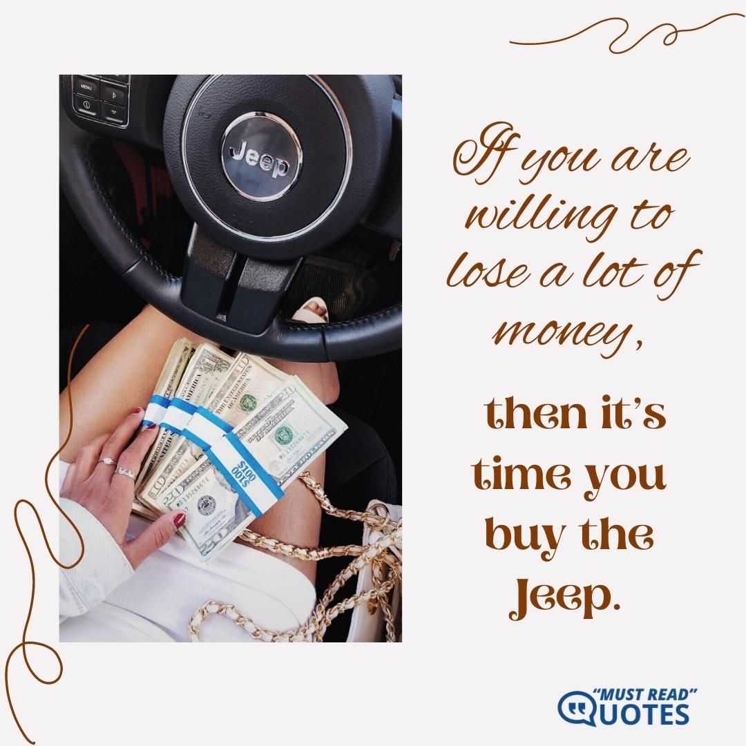 If you are willing to lose a lot of money, then it’s time you buy the Jeep.