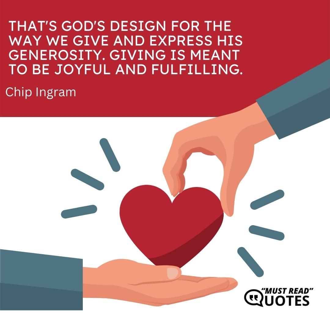 That's God's design for the way we give and express His generosity. Giving is meant to be joyful and fulfilling.