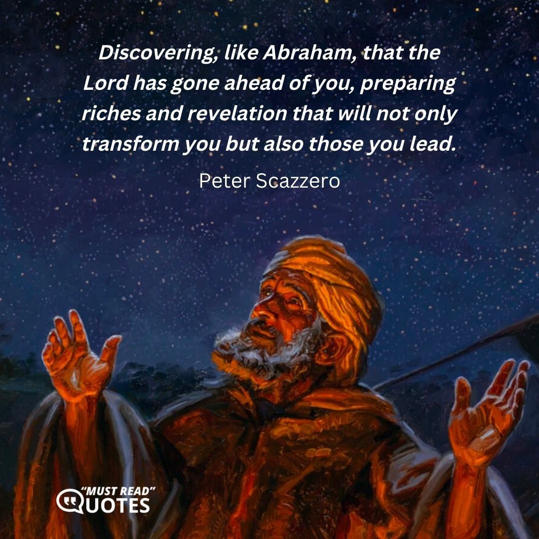 Discovering, like Abraham, that the Lord has gone ahead of you, preparing riches and revelation that will not only transform you but also those you lead.
