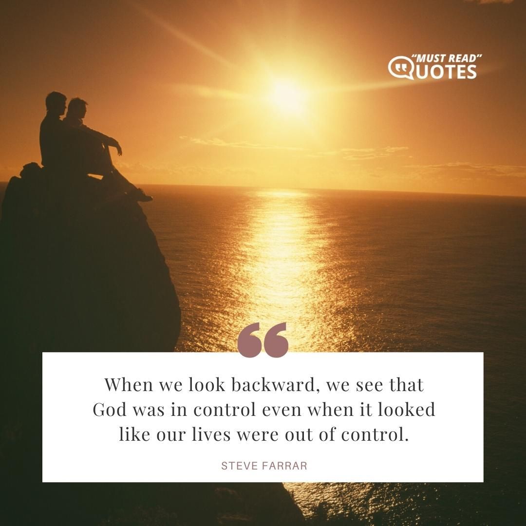 When we look backward, we see that God was in control even when it looked like our lives were out of control.
