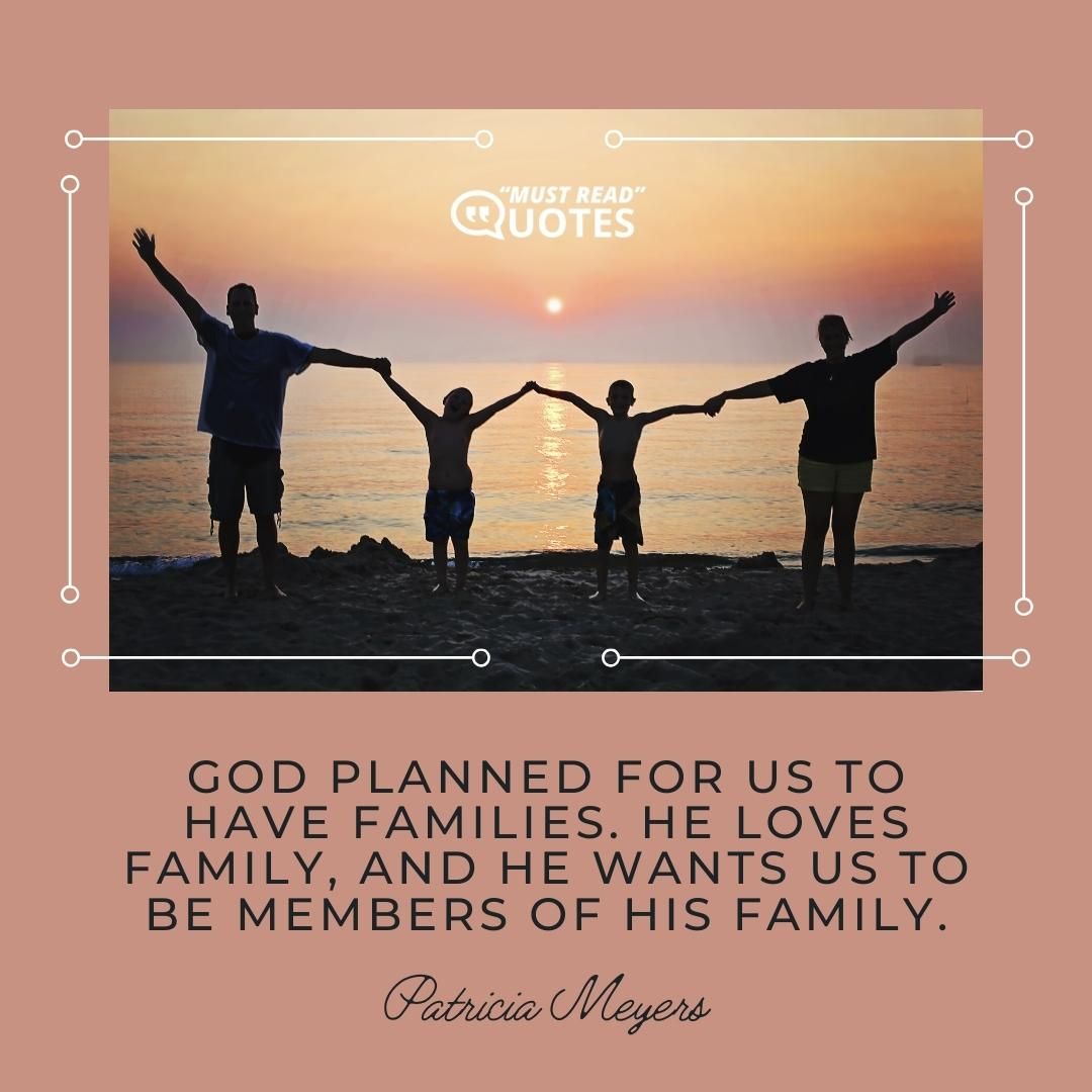 God planned for us to have families. He loves family, and He wants us to be members of His family.