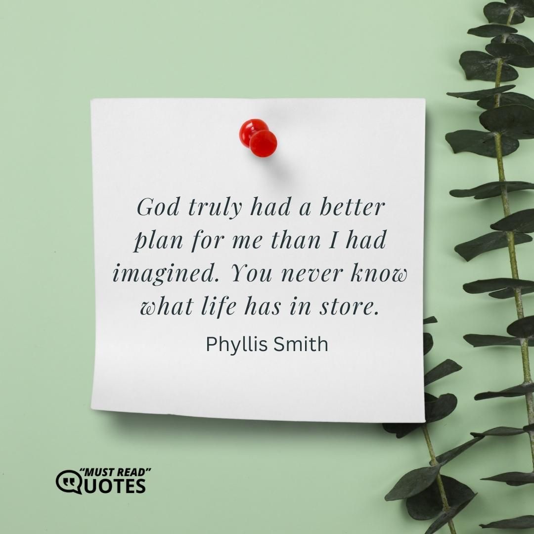 God truly had a better plan for me than I had imagined. You never know what life has in store.