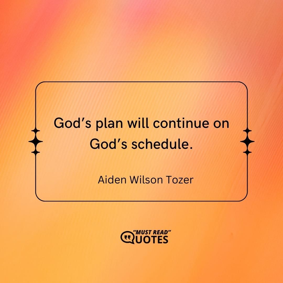 God’s plan will continue on God’s schedule.