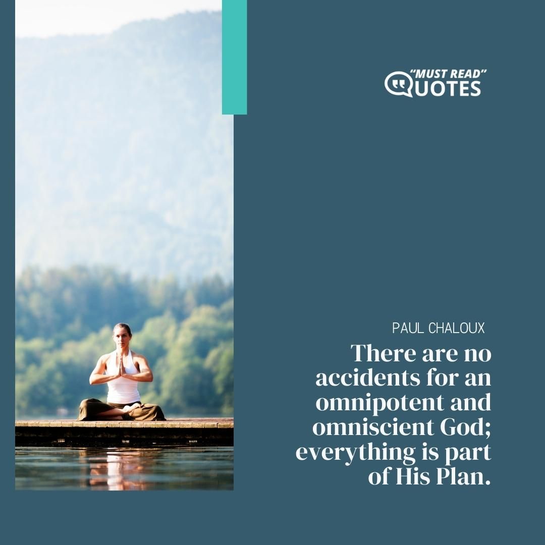 There are no accidents for an omnipotent and omniscient God; everything is part of His Plan.