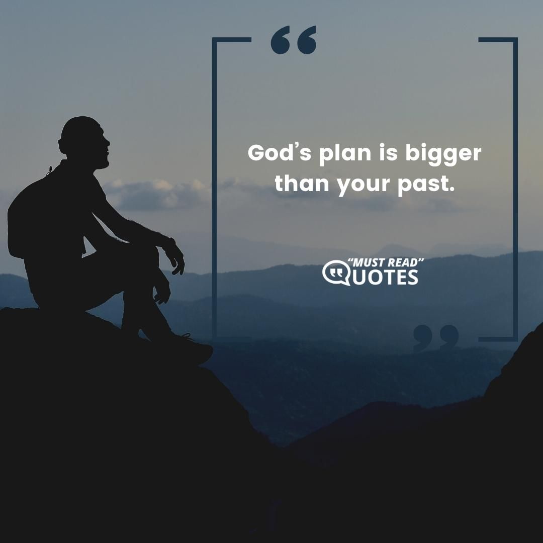 God’s plan is bigger than your past.