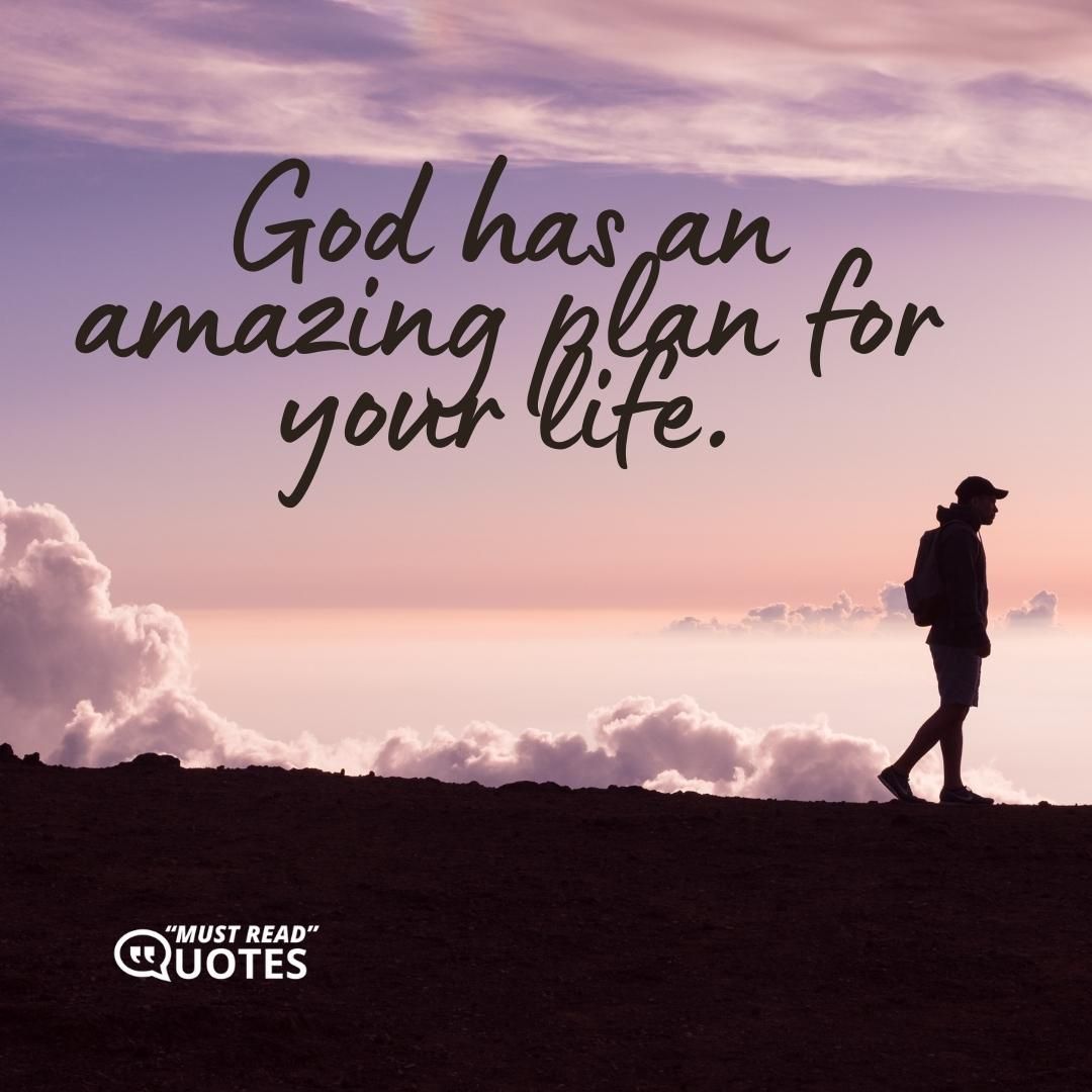 God has an amazing plan for your life.