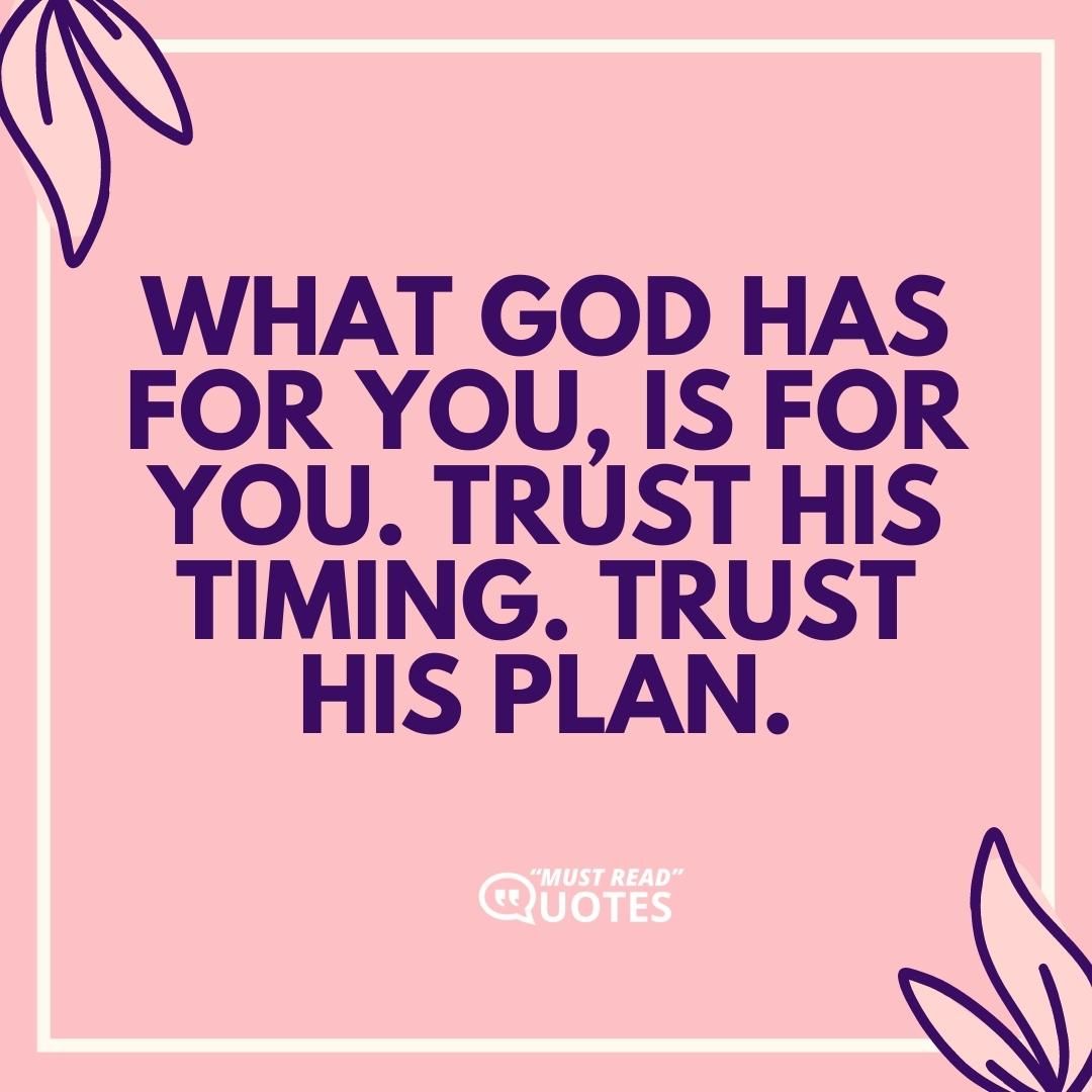 What God has for you, is for you. Trust His timing. Trust His plan.