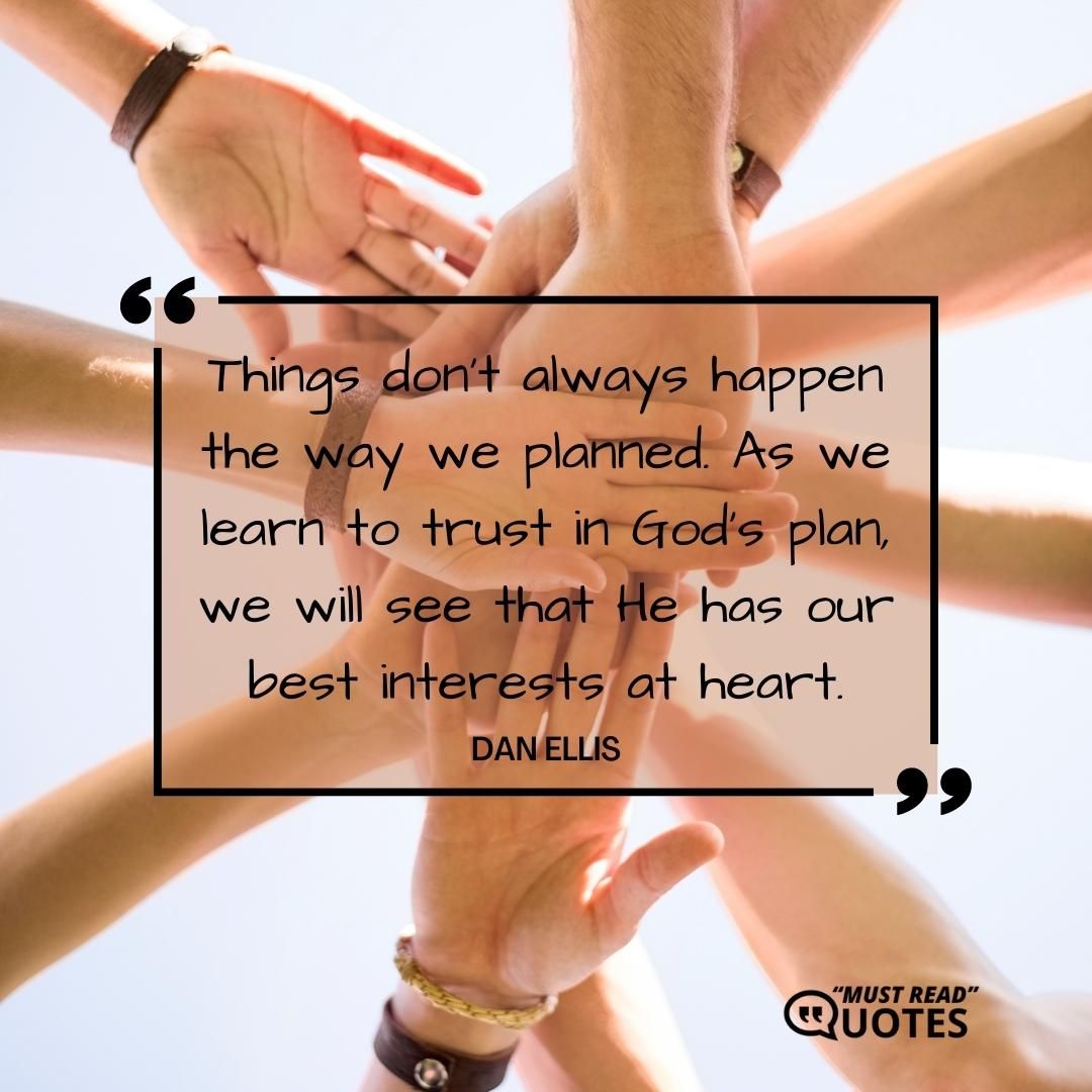 Things don’t always happen the way we planned. As we learn to trust in God’s plan, we will see that He has our best interests at heart.