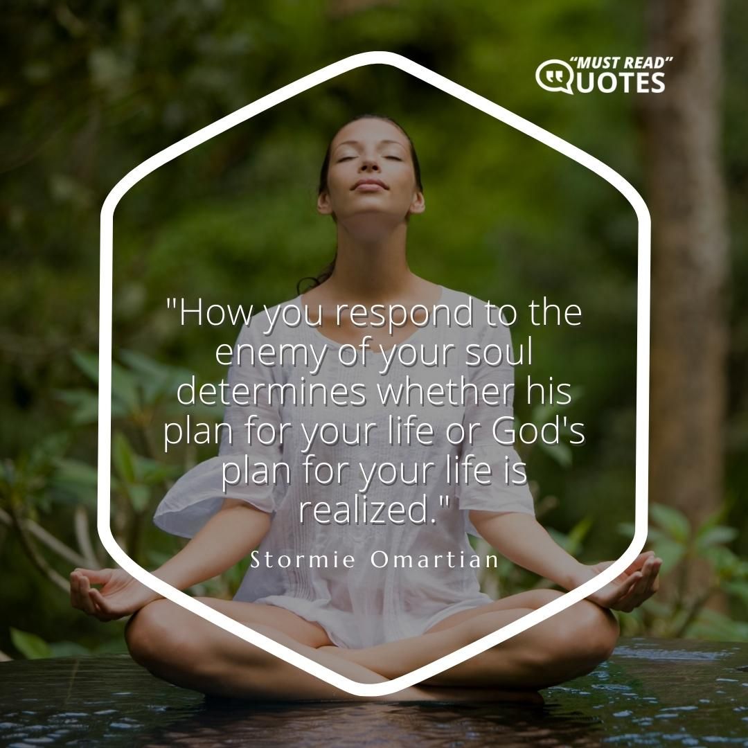 How you respond to the enemy of your soul determines whether his plan for your life or God's plan for your life is realized.