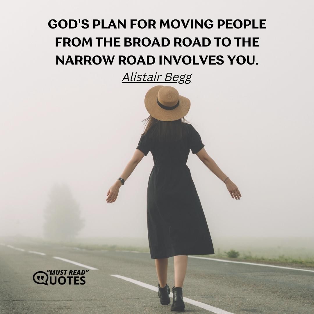 God's plan for moving people from the broad road to the narrow road involves you.