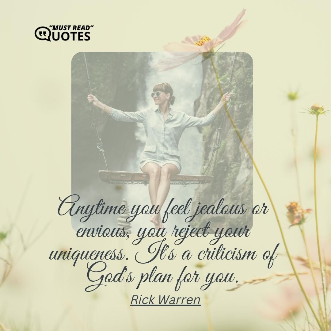 Anytime you feel jealous or envious, you reject your uniqueness. It's a criticism of God's plan for you.