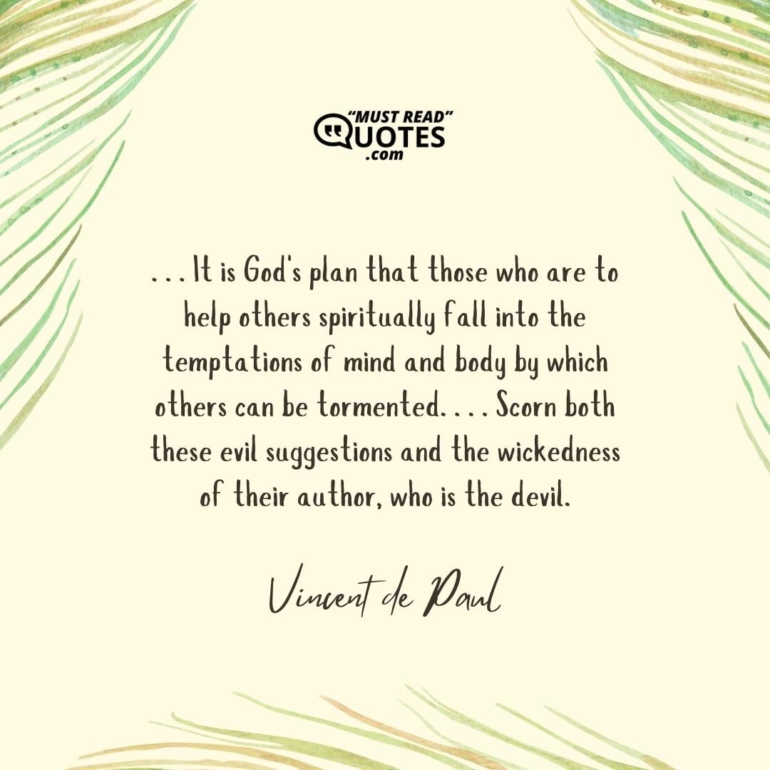 . . . It is God's plan that those who are to help others spiritually fall into the temptations of mind and body by which others can be tormented. . . . Scorn both these evil suggestions and the wickedness of their author, who is the devil.