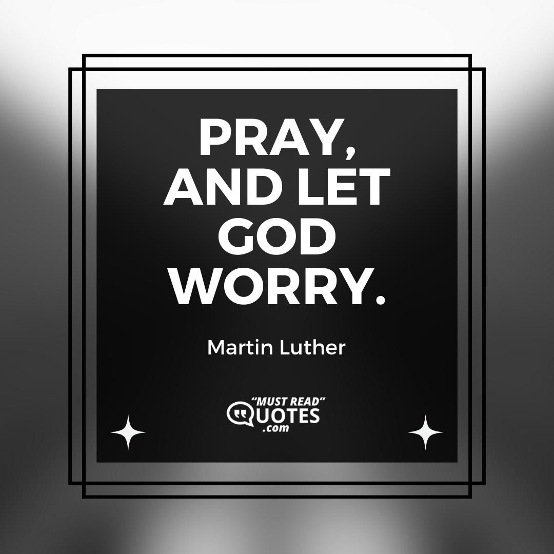 Pray, and let God worry.