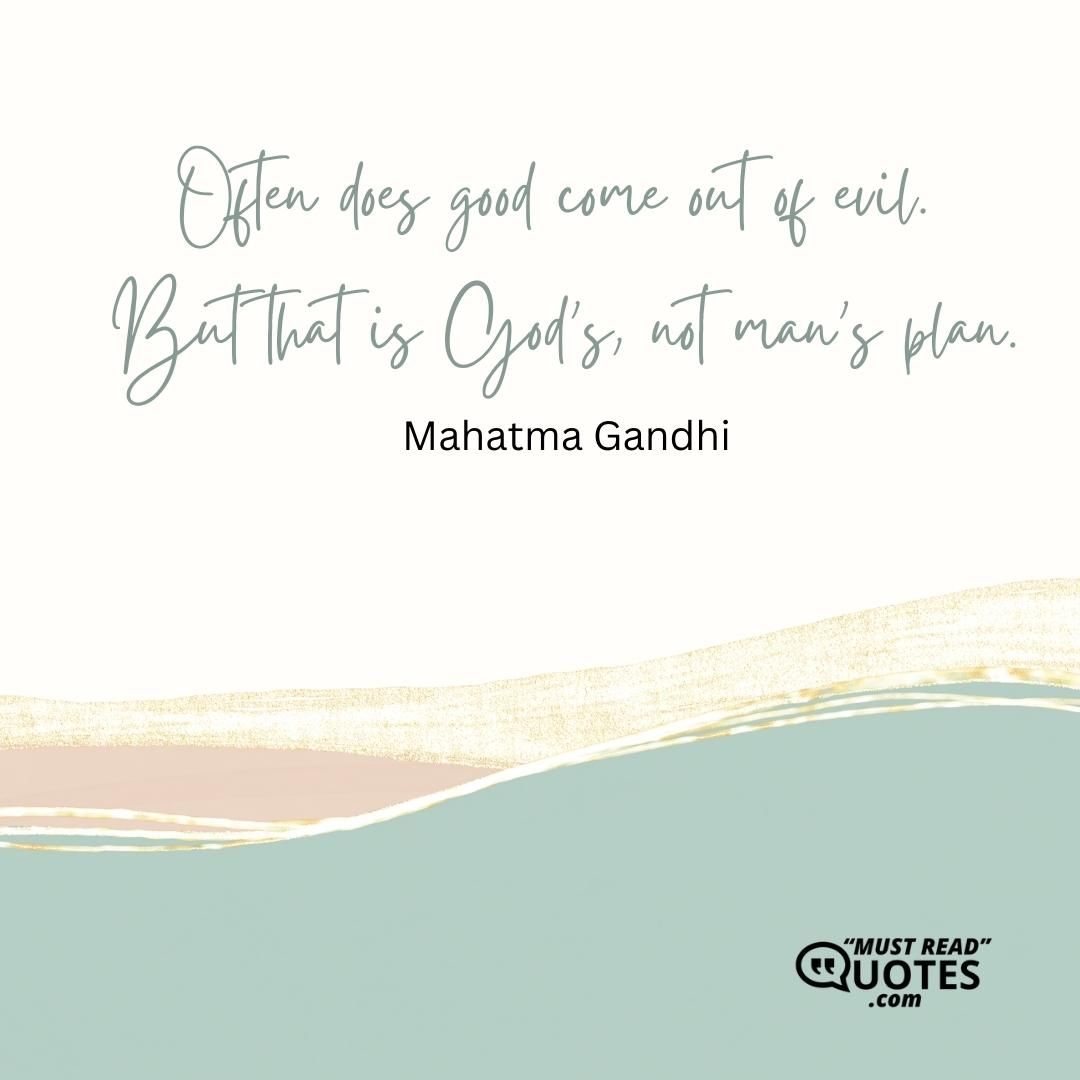 Often does good come out of evil. But that is God's, not man's plan.