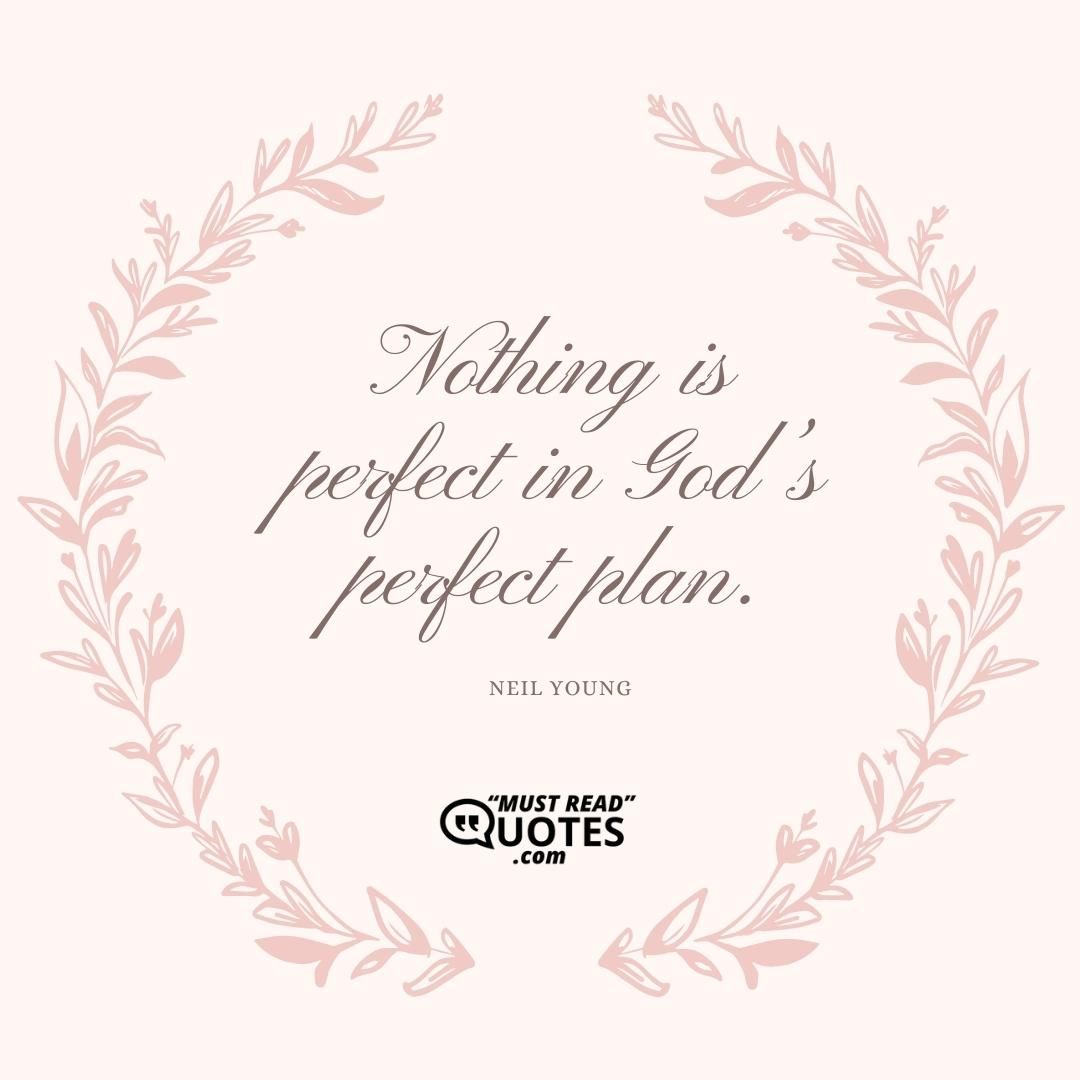 Nothing is perfect in God’s perfect plan.