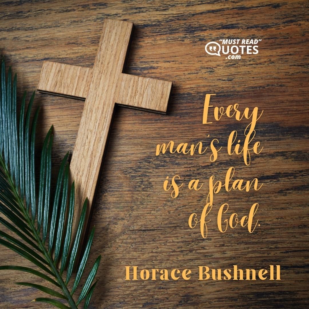 Every man's life is a plan of God.