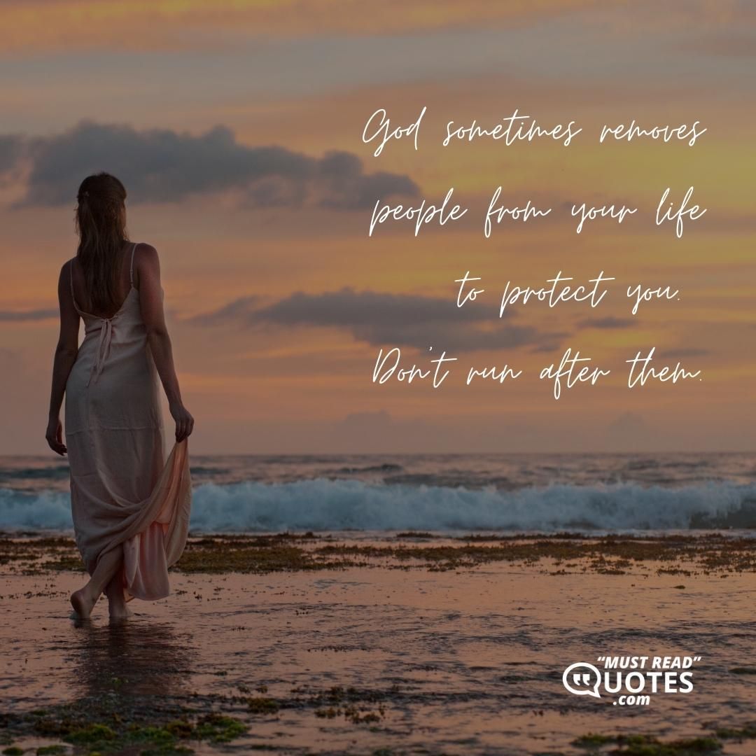God sometimes removes people from your life to protect you. Don't run after them.