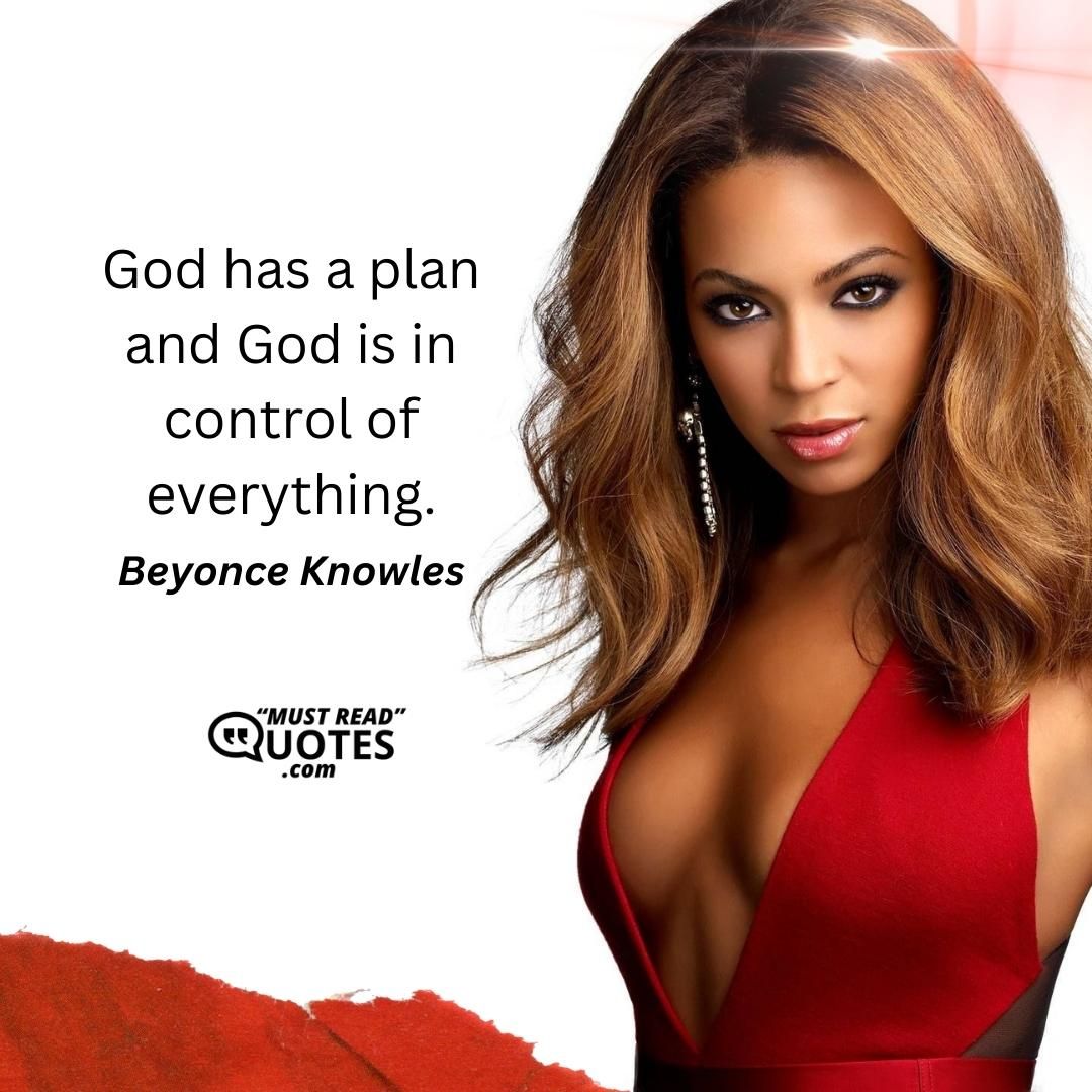God has a plan and God is in control of everything.