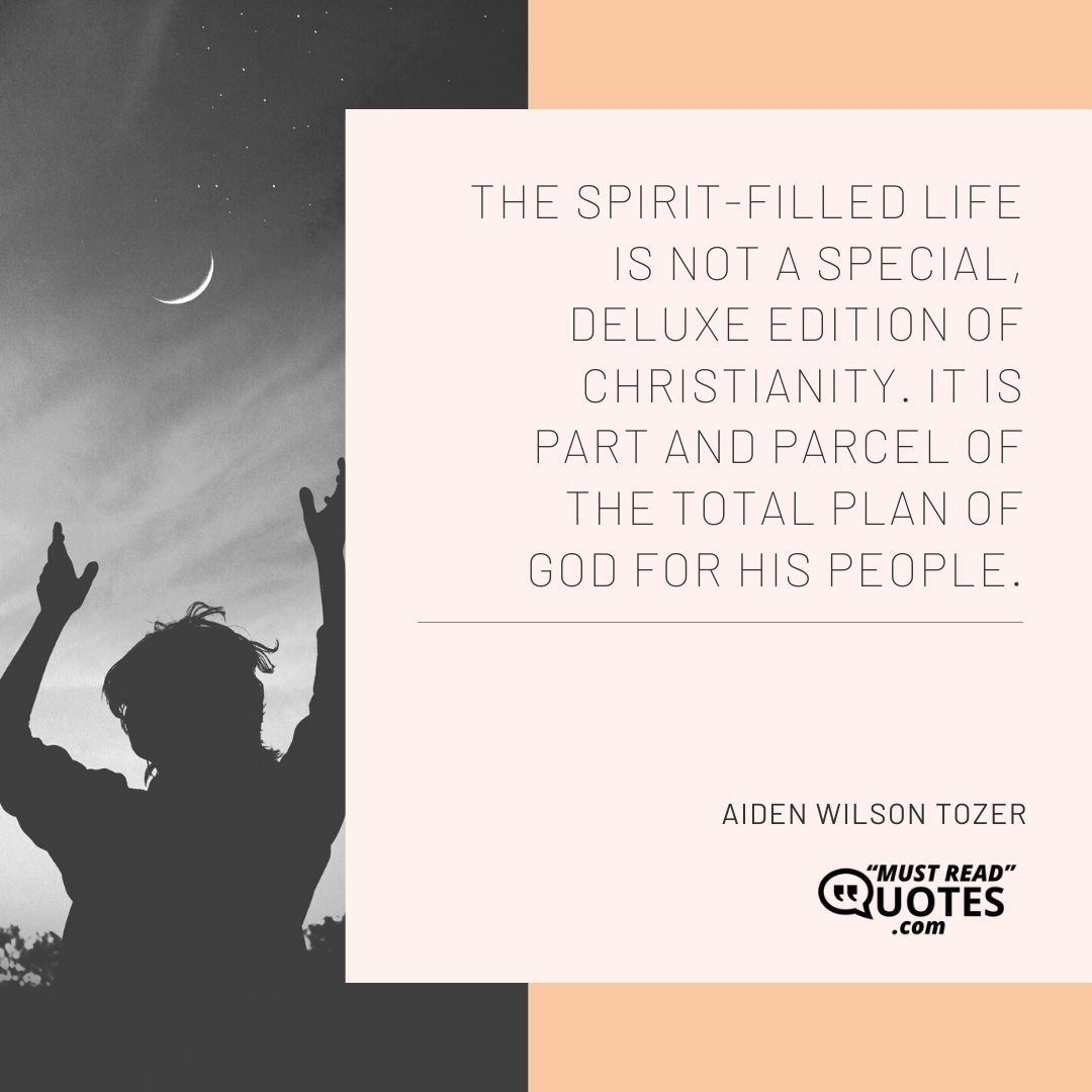 The Spirit-filled life is not a special, deluxe edition of Christianity. It is part and parcel of the total plan of God for His people.