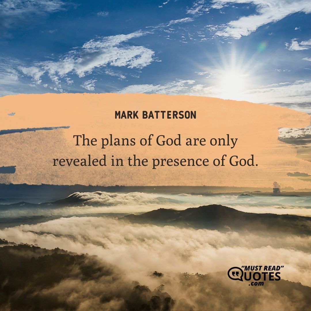 The plans of God are only revealed in the presence of God.