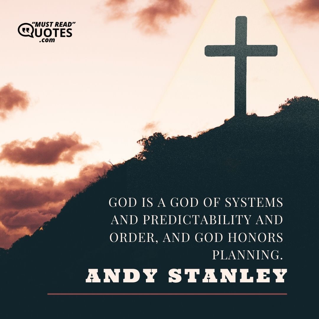 God is a God of systems and predictability and order, and God honors planning.