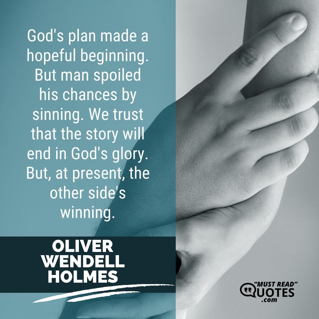 God's plan made a hopeful beginning. But man spoiled his chances by sinning. We trust that the story will end in God's glory. But, at present, the other side's winning.