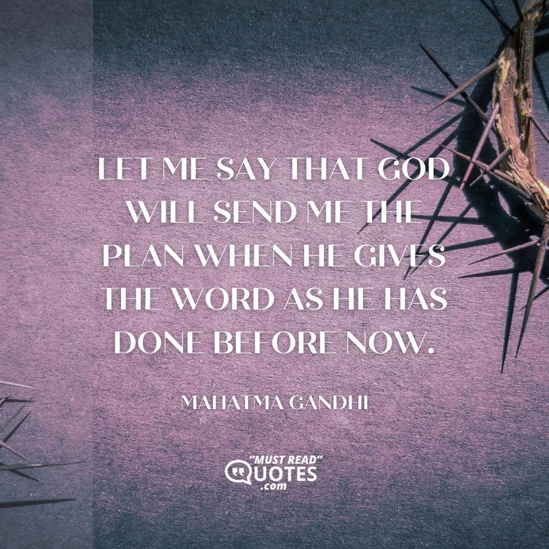 Let me say that God will send me the plan when He gives the word as He has done before now.