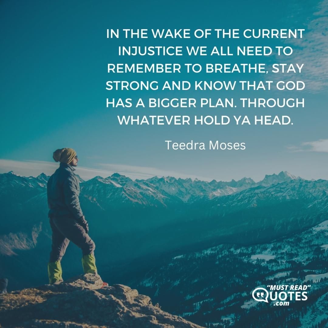 In the wake of the current injustice we all need to remember to breathe, stay strong and know that God has a bigger plan. Through whatever Hold Ya Head.
