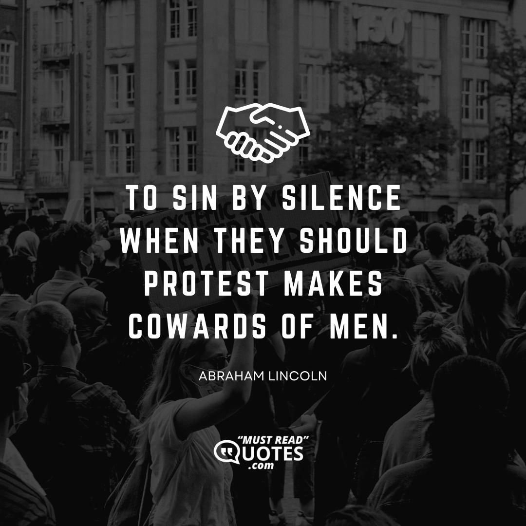 To sin by silence when they should protest makes cowards of men.