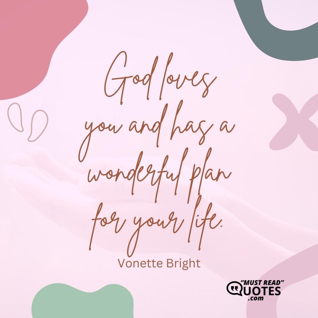 God loves you and has a wonderful plan for your life.