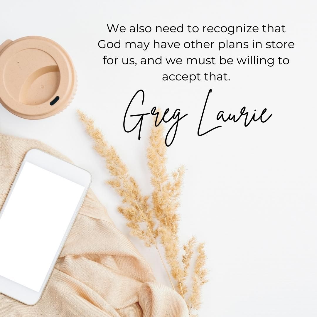 We also need to recognize that God may have other plans in store for us, and we must be willing to accept that.