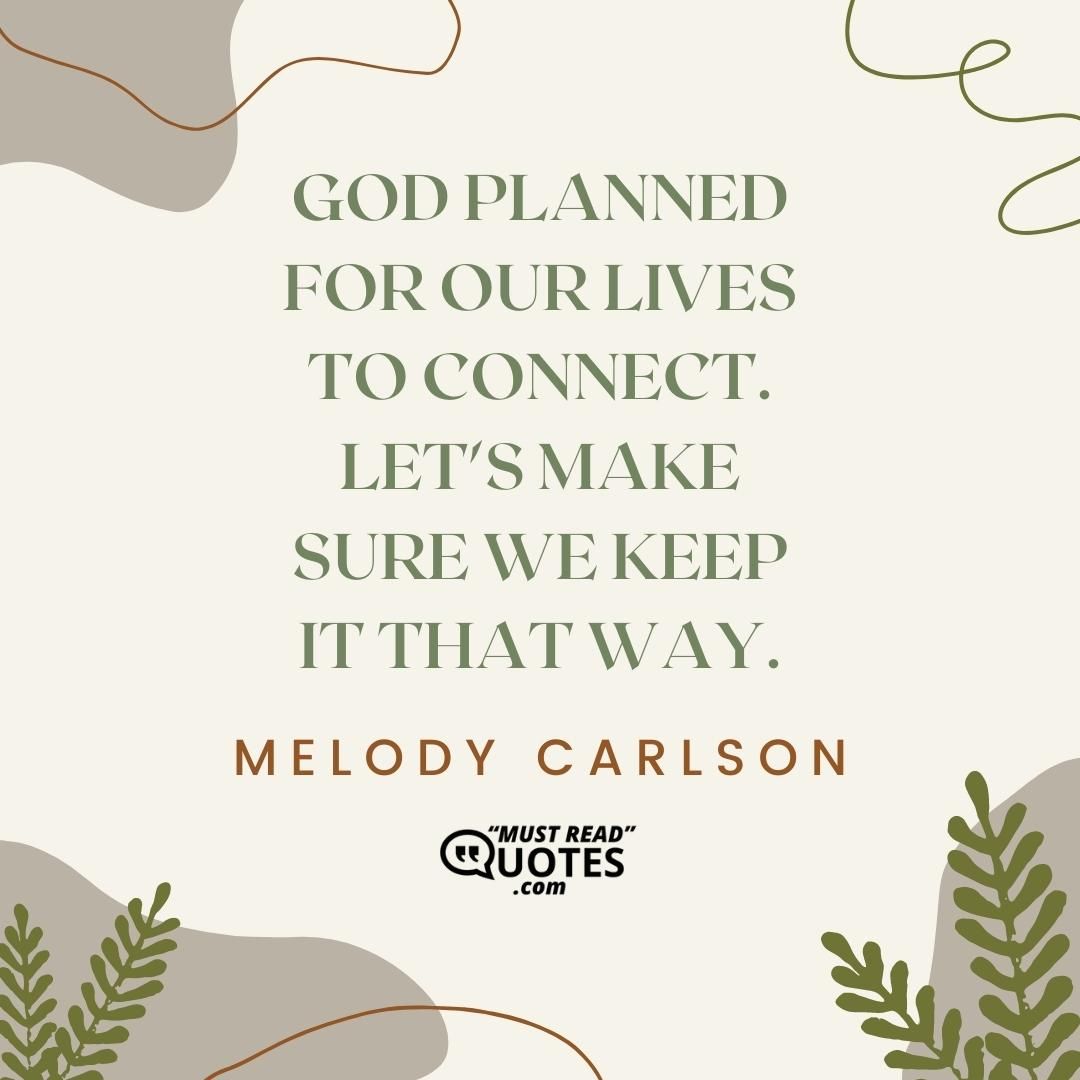 God planned for our lives to connect. Let's make sure we keep it that way.