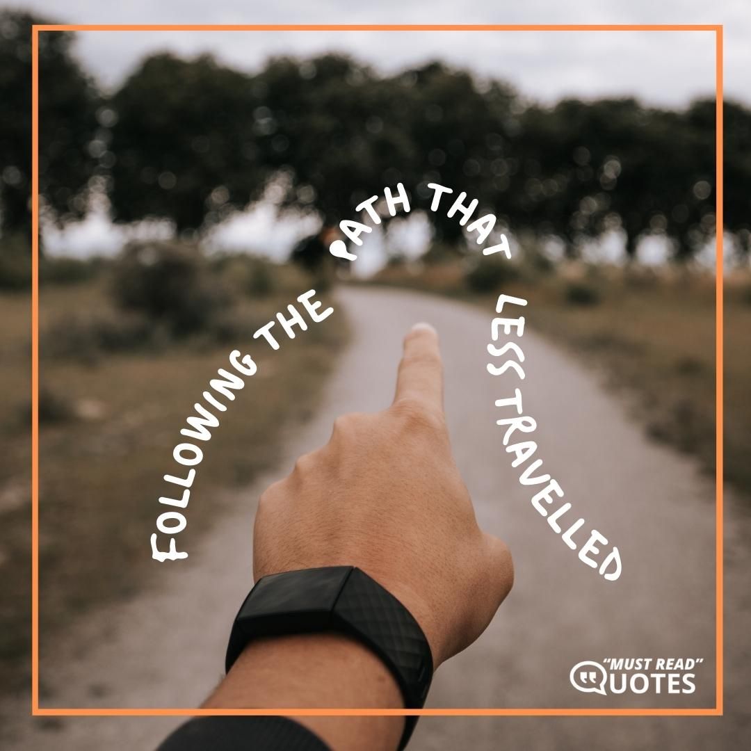 Following the path that’s less travelled.