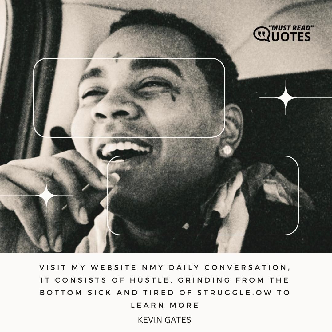 My daily conversation, it consists of hustle. Grinding from the bottom sick and tired of struggle.