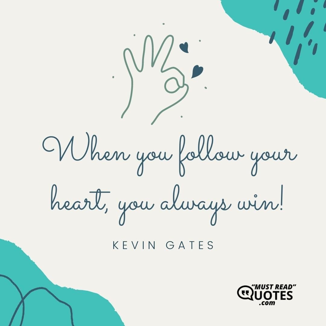 When you follow your heart, you always win!