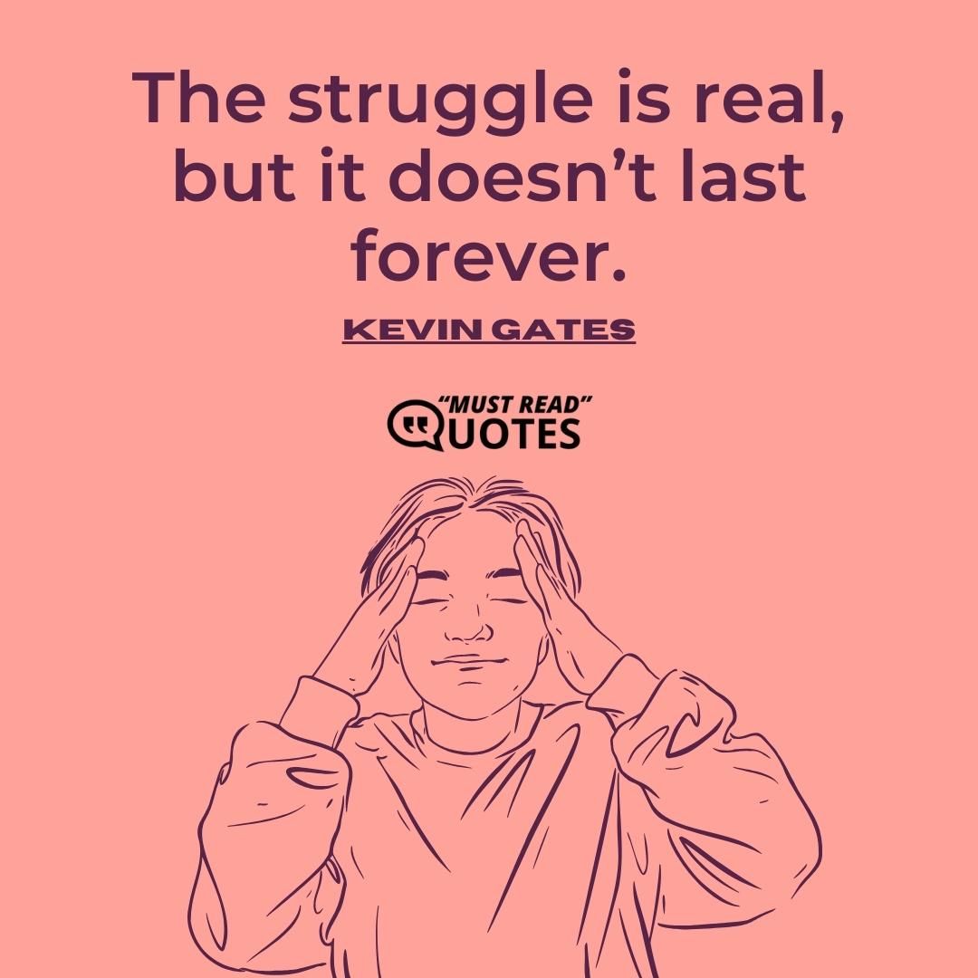 The struggle is real, but it doesn’t last forever.
