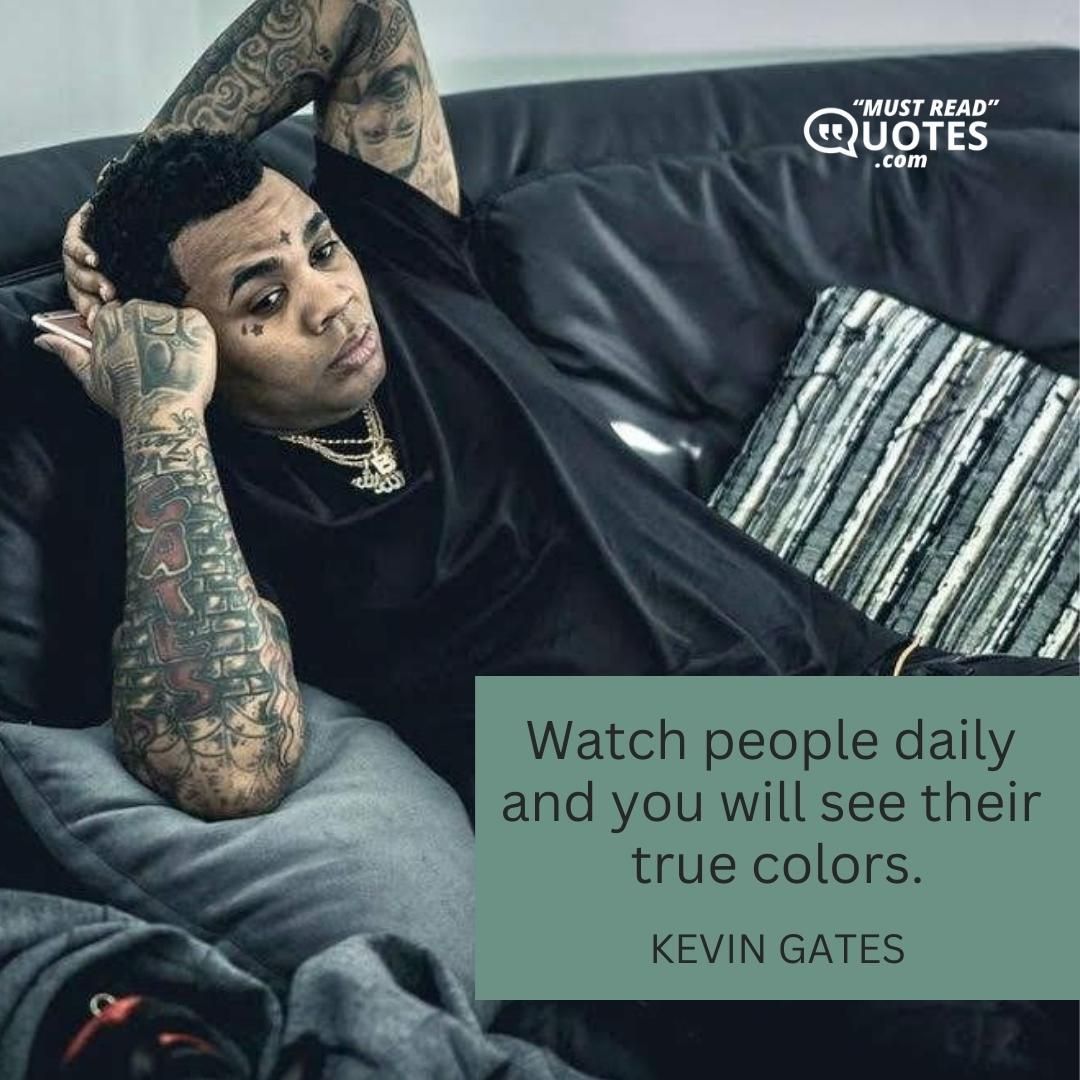 Watch people daily and you will see their true colors.