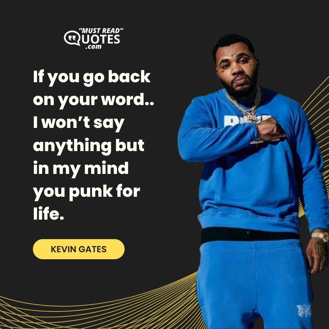 If you go back on your word.. I won’t say anything but in my mind you punk for life.