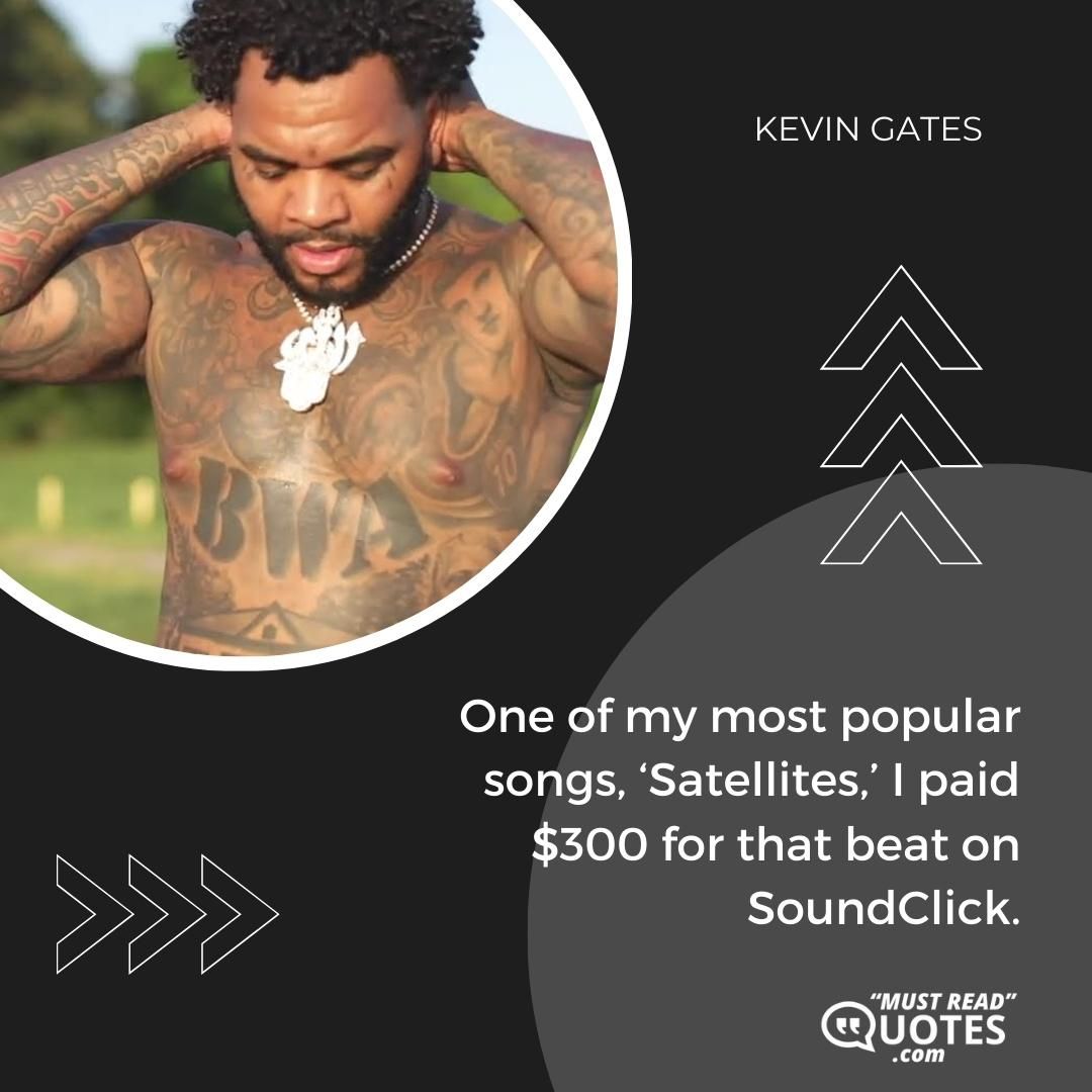 One of my most popular songs, ‘Satellites,’ I paid $300 for that beat on SoundClick.