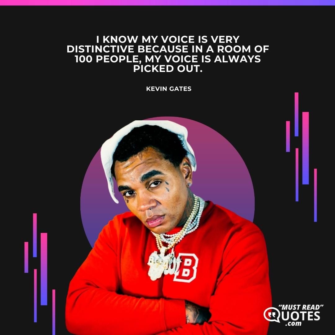 I know my voice is very distinctive because in a room of 100 people, my voice is always picked out.