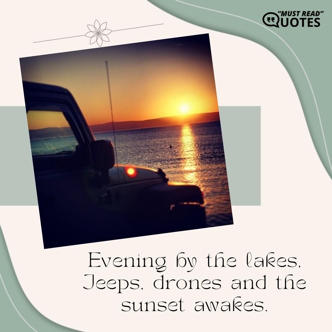 Evening by the lakes, Jeeps, drones and the sunset awakes.