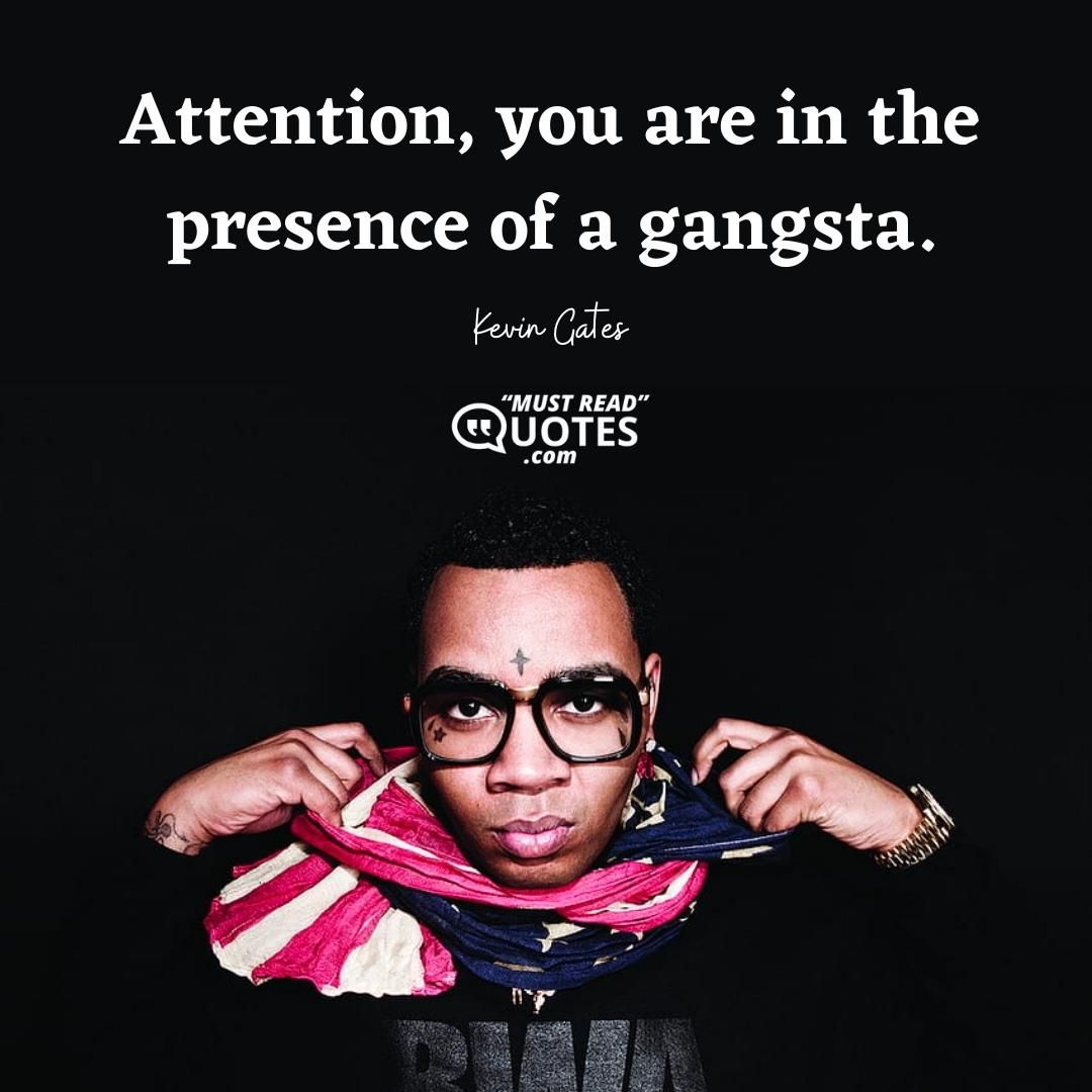 Attention, you are in the presence of a gangsta.