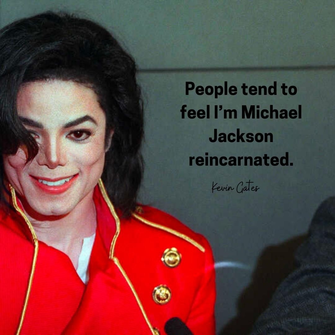 People tend to feel I’m Michael Jackson reincarnated.