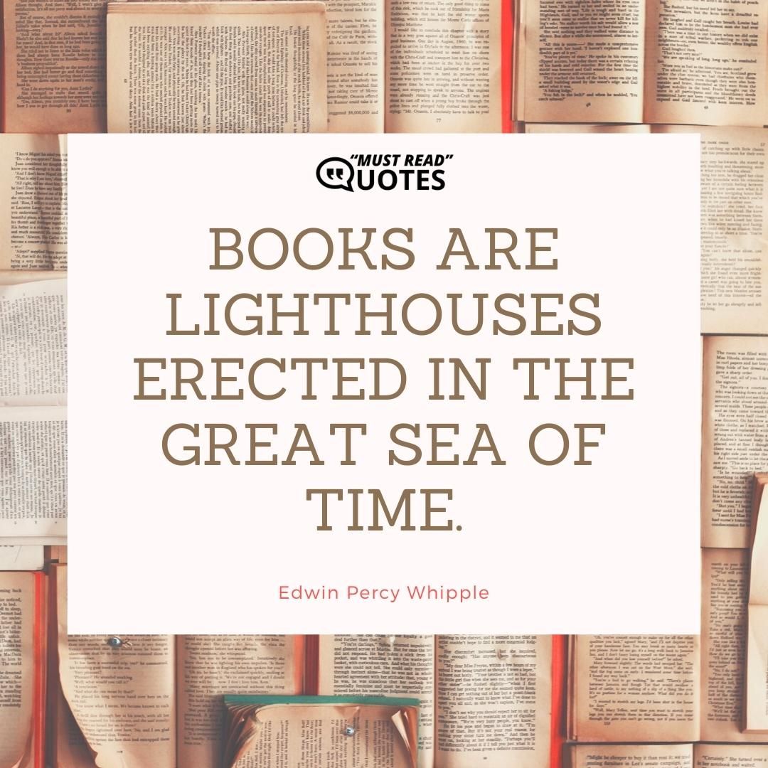 Books are lighthouses erected in the great sea of time.