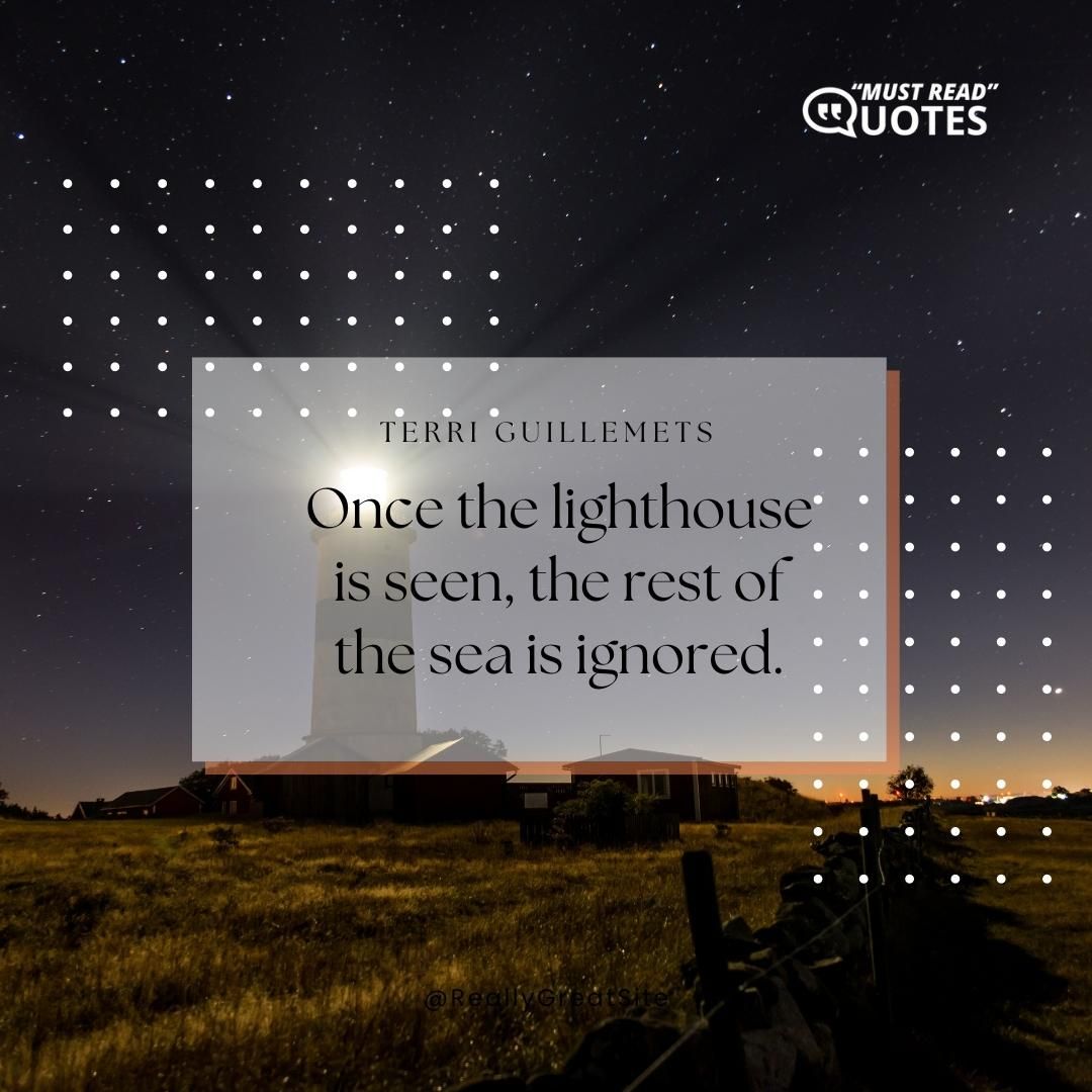 Once the lighthouse is seen, the rest of the sea is ignored.