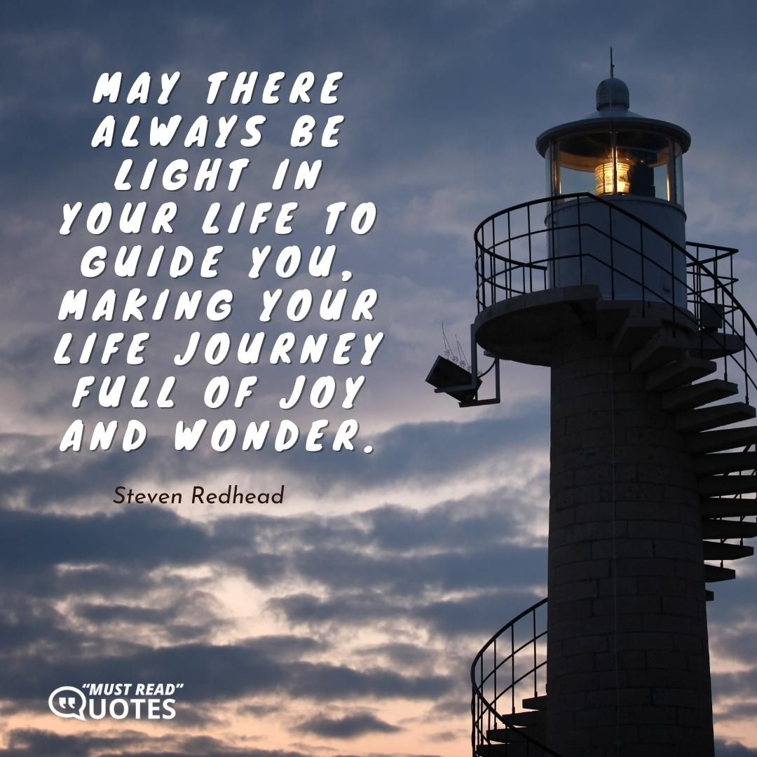 May there always be light in your life to guide you, making your life journey full of joy and wonder.