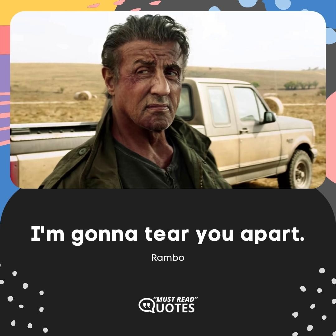 I'm gonna tear you apart.
