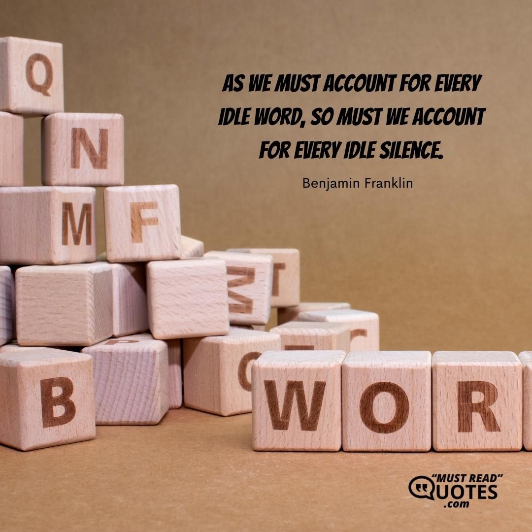 As we must account for every idle word, so must we account for every idle silence.